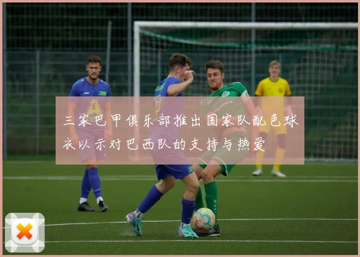 三家巴甲俱乐部推出国家队配色球衣以示对巴西队的支持与热爱
